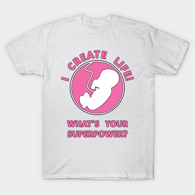 I Create Life!, What's Your Superpower Pregnancy Slogan T-Shirt by Harlake